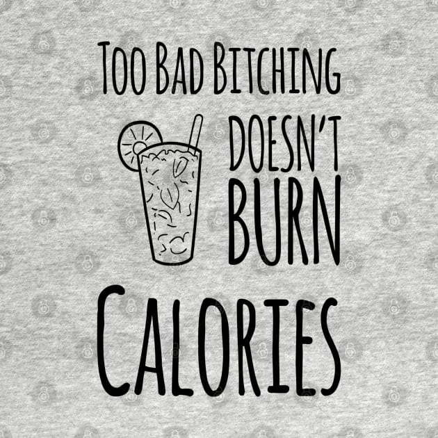 Too Bad Bitching Doesn't Burn Calories by DesignsbyZazz